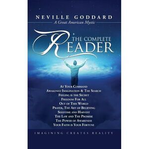 Neville Goddard: The Complete Reader -- Neville Goddard
